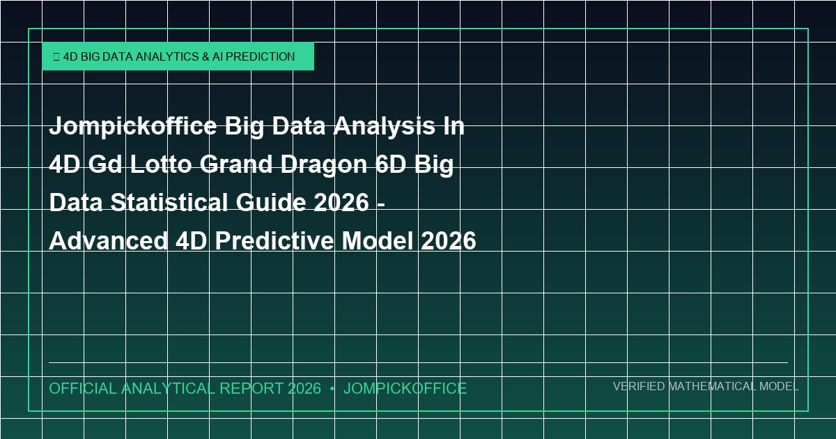 jompickoffice big data analysis in 4d gd lotto grand dragon 6d big data statistical guide 2026 - Jompickoffice Big Data Analysis In 4D Gd Lotto Grand Dragon 6D Big Data Statistical Guide 2026 - Advanced 4D Predictive Model 2026